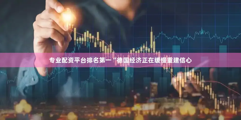 专业配资平台排名第一“德国经济正在缓慢重建信心