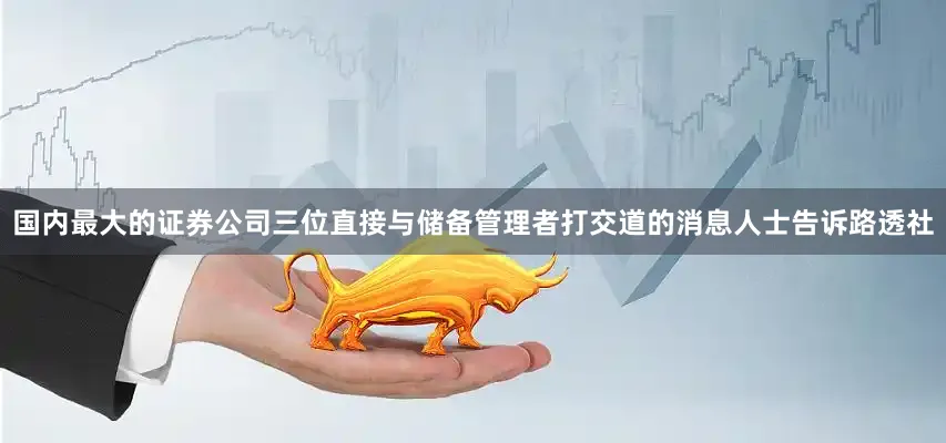 国内最大的证券公司三位直接与储备管理者打交道的消息人士告诉路透社