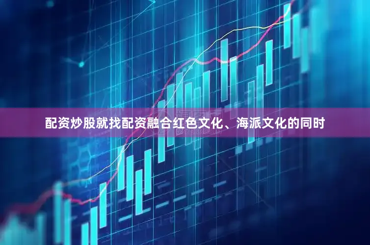 配资炒股就找配资融合红色文化、海派文化的同时