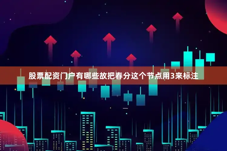 股票配资门户有哪些故把春分这个节点用3来标注
