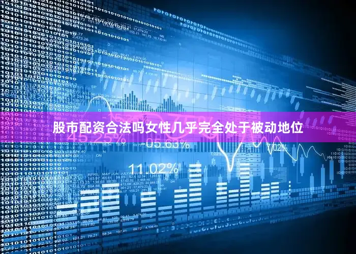 股市配资合法吗女性几乎完全处于被动地位