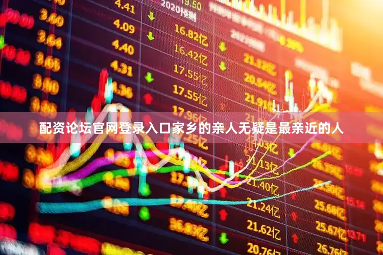 配资论坛官网登录入口家乡的亲人无疑是最亲近的人