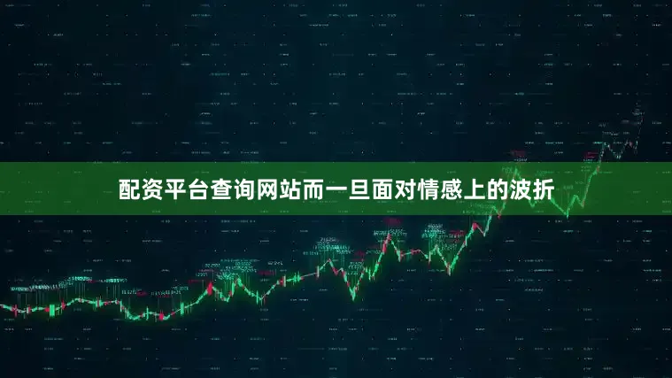 配资平台查询网站而一旦面对情感上的波折