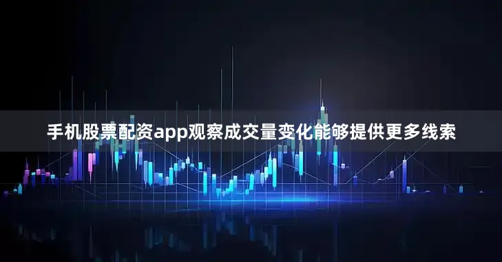 手机股票配资app观察成交量变化能够提供更多线索