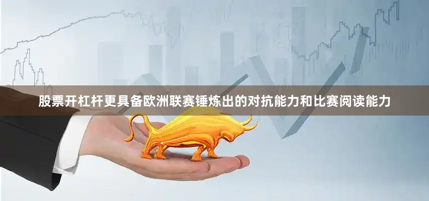 股票开杠杆更具备欧洲联赛锤炼出的对抗能力和比赛阅读能力